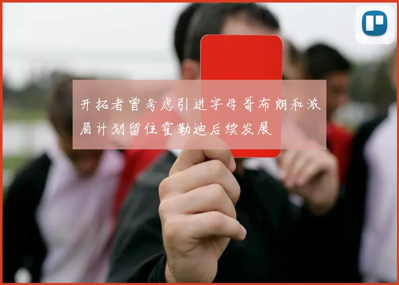 开拓者曾考虑引进字母哥布朗和浓眉计划留住霍勒迪后续发展